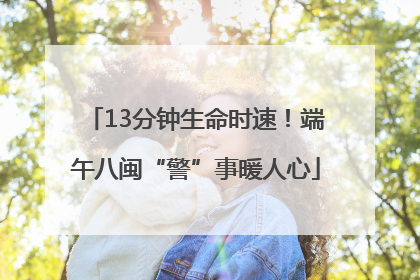 13分钟生命时速！端午八闽“警”事暖人心