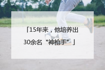 15年来，他培养出30余名“神枪手”