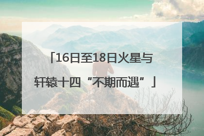 16日至18日火星与轩辕十四“不期而遇”