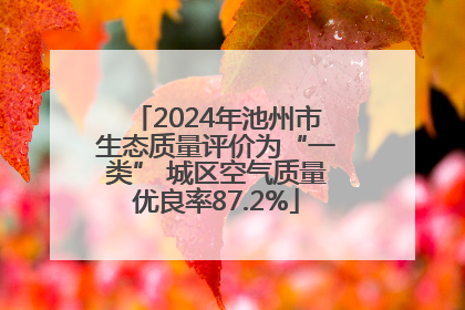2024年池州市生态质量评价为“一类” 城区空气质量优良率87.2%