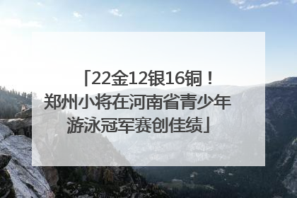 22金12银16铜！郑州小将在河南省青少年游泳冠军赛创佳绩