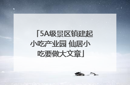5A级景区镇建起小吃产业园 仙居小吃要做大文章