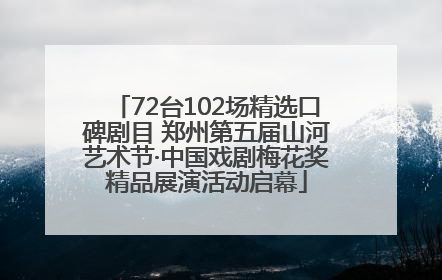 72台102场精选口碑剧目 郑州第五届山河艺术节·中国戏剧梅花奖精品展演活动启幕