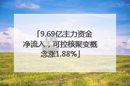 9.69亿主力资金净流入，可控核聚变概念涨1.88%