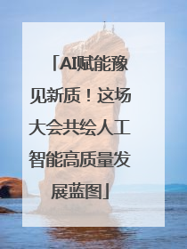AI赋能豫见新质！这场大会共绘人工智能高质量发展蓝图
