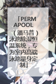 PERMAPOOL（潘马普）泳池除湿恒温系统，专为室内高端泳池量身定制